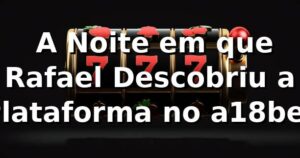 🚀 A Noite em que Rafael Descobriu a Plataforma no a18bet